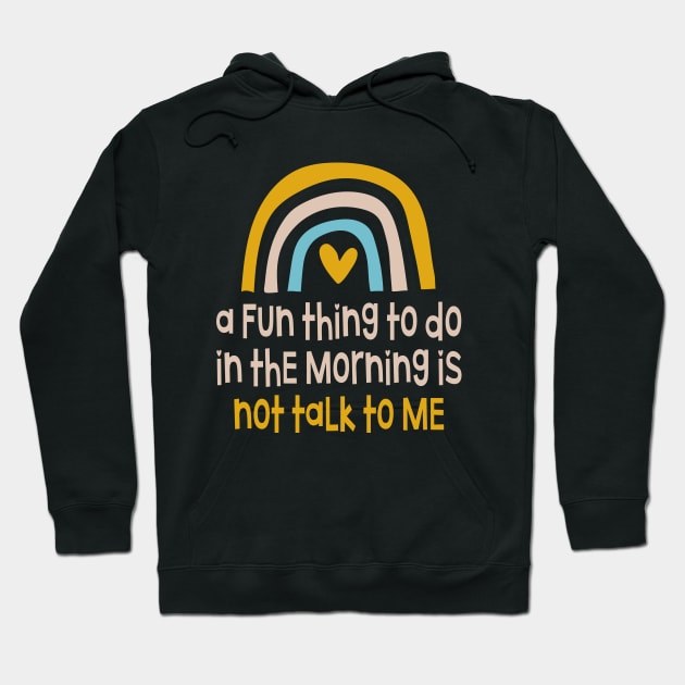 A Fun Thing To Do In The Morning Is Not Talk To Me Hoodie by WildFoxFarmCo